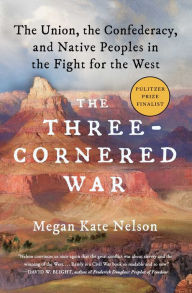 Title: The Three-Cornered War: The Union, the Confederacy, and Native Peoples in the Fight for the West, Author: Megan Kate Nelson