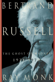 Title: Bertrand Russell: 1921-1970, The Ghost of Madness, Author: Ray Monk