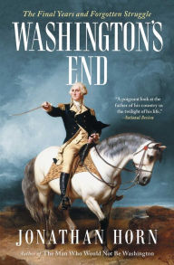 Washington's End: The Final Years and Forgotten Struggle