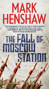 Title: The Fall of Moscow Station: A Novel, Author: Mark Henshaw