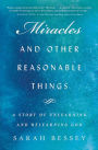 Miracles and Other Reasonable Things: A Story of Unlearning and Relearning God