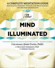 Title: The Mind Illuminated: A Complete Meditation Guide Integrating Buddhist Wisdom and Brain Science for Greater Mindfulness, Author: John Yates
