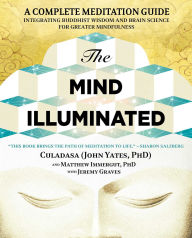 Title: The Mind Illuminated: A Complete Meditation Guide Integrating Buddhist Wisdom and Brain Science for Greater Mindfulness, Author: John Yates