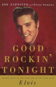 Title: Good Rockin' Tonight: Twenty Years on the Road and on the Town with Elvis, Author: Joe Esposito