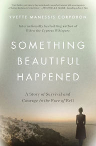 Title: Something Beautiful Happened: A Story of Survival and Courage in the Face of Evil, Author: Yvette Manessis Corporon
