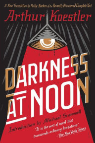Title: Darkness at Noon: A Novel, Author: Arthur Koestler