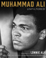 Title: Muhammad Ali Unfiltered: Rare, Iconic, and Officially Authorized Photos of the Greatest, Author: Muhammad Ali