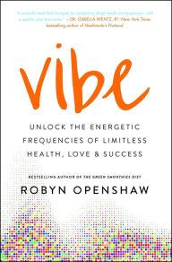 Title: Vibe: Unlock the Energetic Frequencies of Limitless Health, Love & Success, Author: Robyn Openshaw