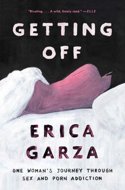 Vixen Com Sleeping Fuck - Getting Off: One Woman's Journey Through Sex and Porn Addiction by Erica  Garza, Paperback | Barnes & NobleÂ®