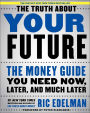 The Truth About Your Future: The Money Guide You Need Now, Later, and Much Later