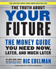 Title: The Truth About Your Future: The Money Guide You Need Now, Later, and Much Later, Author: Ric Edelman