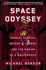 Title: Space Odyssey: Stanley Kubrick, Arthur C. Clarke, and the Making of a Masterpiece, Author: Michael Benson