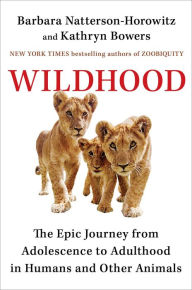 French audio book download free Wildhood: The Epic Journey from Adolescence to Adulthood in Humans and Other Animals (English literature) 9781501164699 FB2 by Barbara Natterson-Horowitz, Kathryn Bowers
