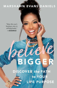 Title: Believe Bigger: Discover the Path to Your Life Purpose, Author: Marshawn Evans Daniels