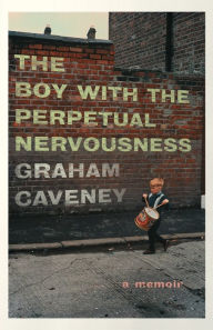 Title: The Boy with the Perpetual Nervousness: A Memoir, Author: Graham Caveney