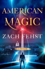 Title: American Magic: A Thriller, Author: Zach Fehst