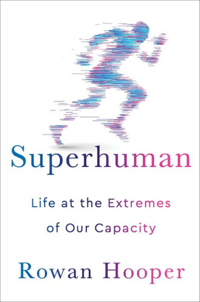 Superhuman: Life at the Extremes of Our Capacity