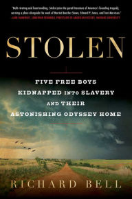 Title: Stolen: Five Free Boys Kidnapped into Slavery and Their Astonishing Odyssey Home, Author: Richard Bell