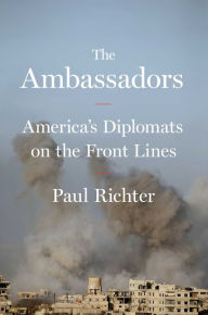 Pdf book downloader free download The Ambassadors: America's Diplomats on the Front Lines DJVU by Paul Richter (English Edition) 9781501172410