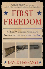 Title: First Freedom: A Ride Through America's Enduring History with the Gun, Author: David Harsanyi