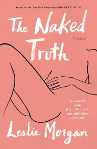 Title: The Naked Truth: A Memoir, Author: Leslie Morgan