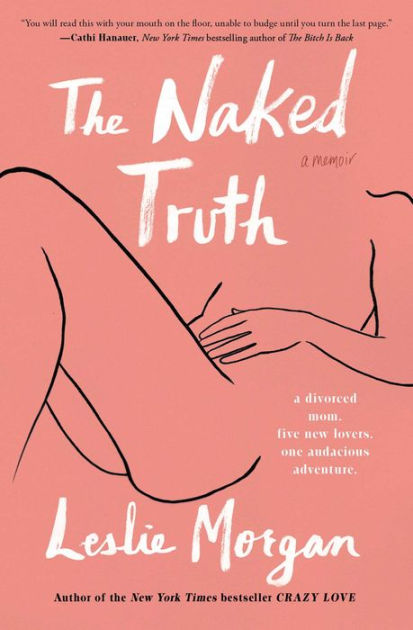 Hot Forced Sexy And Nipple Pressed In Bus - The Naked Truth: A Memoir by Leslie Morgan, Paperback | Barnes & NobleÂ®
