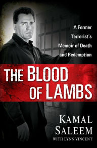 Title: The Blood of Lambs: A Former Terrorist's Memoir of Death and Redemption, Author: Kamal Saleem