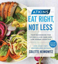 Title: Atkins: Eat Right, Not Less: Your Guidebook for Living a Low-Carb and Low-Sugar Lifestyle, Author: Colette Heimowitz