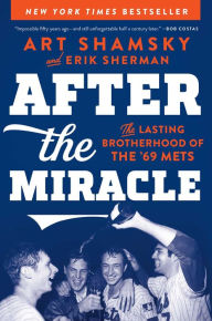Title: After the Miracle: The Lasting Brotherhood of the '69 Mets, Author: Art Shamsky