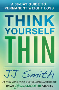 Title: Think Yourself Thin: A 30-Day Guide to Permanent Weight Loss, Author: JJ Smith