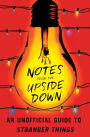 Notes from the Upside Down: An Unofficial Guide to Stranger Things