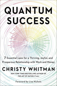 Title: Quantum Success: 7 Essential Laws for a Thriving, Joyful, and Prosperous Relationship with Work and Money, Author: Christy Whitman