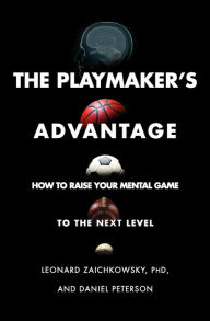 Title: The Playmaker's Advantage: How to Raise Your Mental Game to the Next Level, Author: Leonard Zaichkowsky