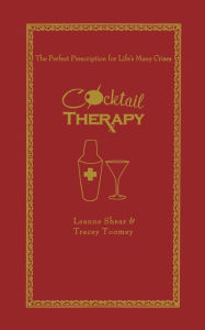 Title: Cocktail Therapy: The Perfect Prescription for Life's Many Crises, Author: Leanne Shear