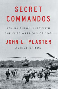 Title: Secret Commandos: Behind Enemy Lines with the Elite Warriors of SOG, Author: John L. Plaster