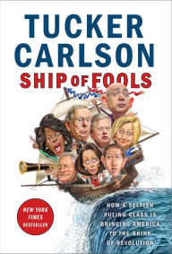 Title: Ship of Fools: How a Selfish Ruling Class Is Bringing America to the Brink of Revolution, Author: Tucker Carlson