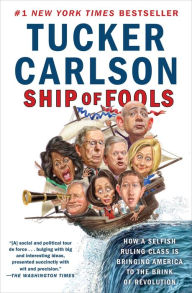 Title: Ship of Fools: How a Selfish Ruling Class Is Bringing America to the Brink of Revolution, Author: Tucker Carlson