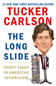 Title: The Long Slide: Thirty Years in American Journalism, Author: Tucker Carlson
