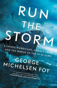 Title: Run the Storm: A Savage Hurricane, a Brave Crew, and the Wreck of the SS El Faro, Author: George Michelsen Foy