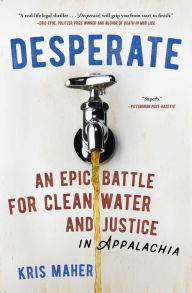 Title: Desperate: An Epic Battle for Clean Water and Justice in Appalachia, Author: Kris Maher
