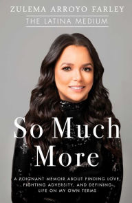 Title: So Much More: A Poignant Memoir about Finding Love, Fighting Adversity, and Defining Life on My Own Terms, Author: Zulema Arroyo Farley