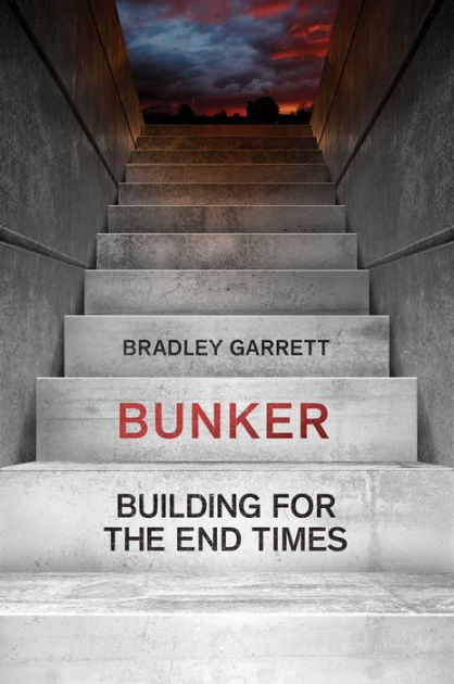 Bunker: Building for the End Times by Bradley Garrett, Hardcover