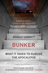 Title: Bunker: What It Takes to Survive the Apocalypse, Author: Bradley Garrett