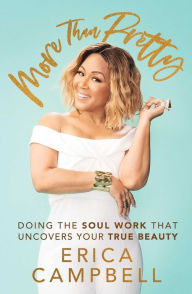 Title: More Than Pretty: Doing the Soul Work that Uncovers Your True Beauty, Author: Erica Campbell