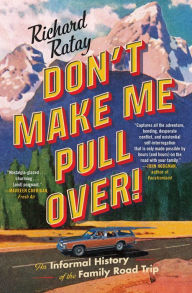 Title: Don't Make Me Pull Over!: An Informal History of the Family Road Trip, Author: Richard Ratay