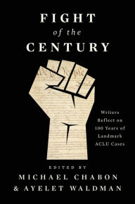 Title: Fight of the Century: Writers Reflect on 100 Years of Landmark ACLU Cases, Author: Michael Chabon