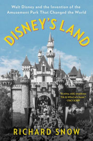 Title: Disney's Land: Walt Disney and the Invention of the Amusement Park That Changed the World, Author: Richard Snow