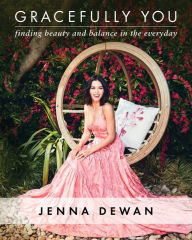 Title: Gracefully You: Finding Beauty and Balance in the Everyday, Author: Jenna Dewan