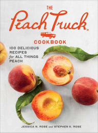 Title: The Peach Truck Cookbook: 100 Delicious Recipes for All Things Peach, Author: Jessica N. Rose