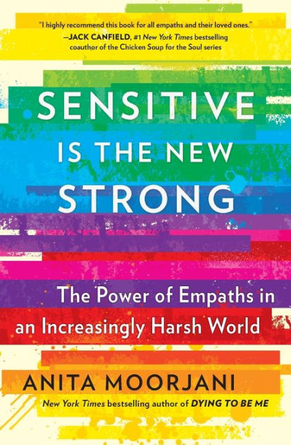 Sensitive Is the New Strong: The Power of Empaths in an Increasingly Harsh  World by Anita Moorjani, Paperback | Barnes & Noble®